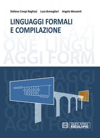 Linguaggi formali e compilazione - Stefano Crespi Reghizzi, Luca Breveglieri, Angelo Morzenti - Libro Esculapio 2015 | Libraccio.it