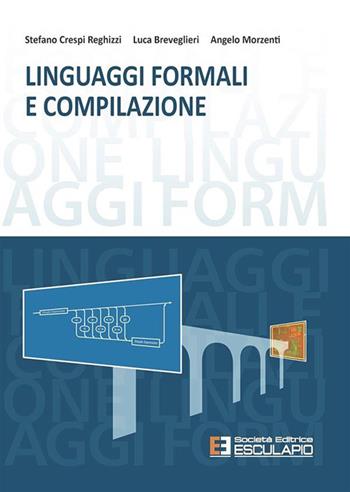 Linguaggi formali e compilazione - Stefano Crespi Reghizzi, Luca Breveglieri, Angelo Morzenti - Libro Esculapio 2015 | Libraccio.it