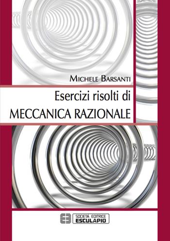 Esercizi risolti di meccanica razionale - Michele Barsanti - Libro Esculapio 2015 | Libraccio.it
