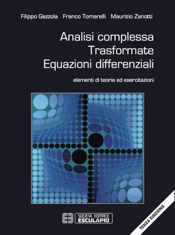 Analisi complessa. Trasformate. Equazioni differenziali. Elementi di teoria ed esercitazioni - Franco Tomarelli, Filippo Gazzola, Maurizio Zanotti - Libro Esculapio 2015 | Libraccio.it