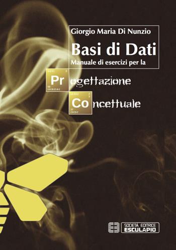 Basi di dati. Manuale di esercizi per la progettazione concettuale - Giorgio M. Di Nunzio - Libro Esculapio 2015 | Libraccio.it