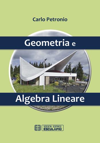 Geometria e algebra lineare - Carlo Petronio - Libro Esculapio 2015 | Libraccio.it