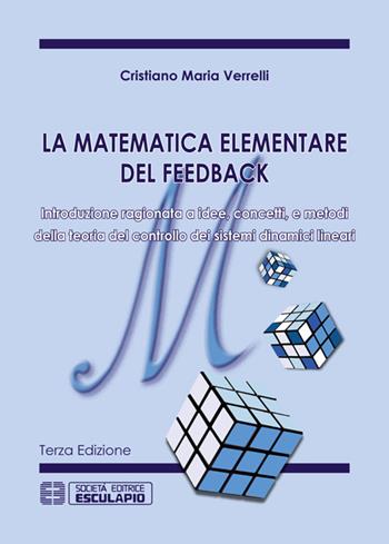 La matematica elementare del feedback. Introduzione ragionata a idee concetti e metodi della teoria del controllo dei sistemi dinamici lineari - Cristiano M. Verrelli - Libro Esculapio 2015 | Libraccio.it