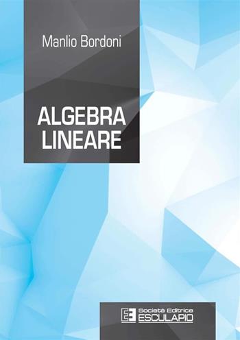 Algebra lineare - Manlio Bordoni - Libro Esculapio 2015 | Libraccio.it