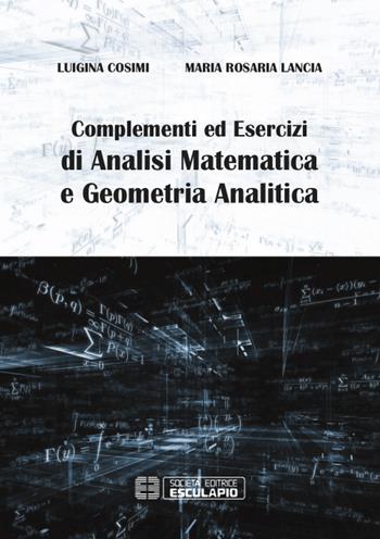 Complementi ed esercizi di analisi matematica e geometria analitica - Luigina Cosimi, Maria Rosaria Lancia - Libro Esculapio 2015 | Libraccio.it