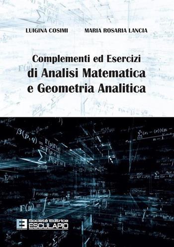 Complementi ed esercizi di analisi matematica e geometria analitica - Luigina Cosimi, Maria Rosaria Lancia - Libro Esculapio 2015 | Libraccio.it