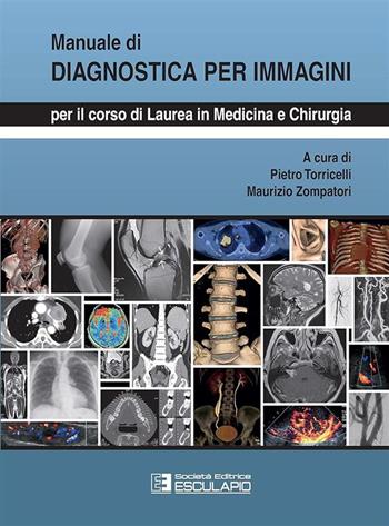 Manuale di diagnostica per immagini. Per il corso di laurea di medicina e chirurgia - Pietro Torricelli, Maurizio Zompatori - Libro Esculapio 2016 | Libraccio.it