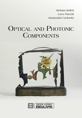 Optical and photonic components. Ediz. multilingue - Stefano Selleri, Luca Vincetti, Annamaria Cucinotta - Libro Esculapio 2015 | Libraccio.it