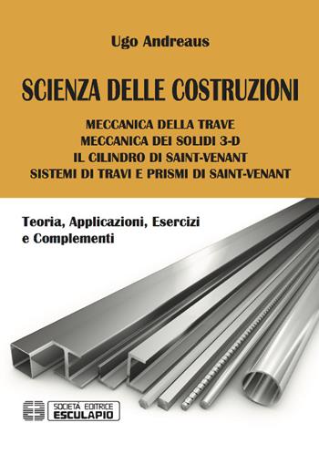 Scienza delle costruzioni. Teoria, applicazioni, esercizi e complementi - Ugo A. Andreaus - Libro Esculapio 2016 | Libraccio.it