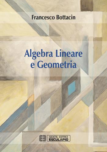Algebra lineare e geometria - Francesco Bottacin - Libro Esculapio 2016 | Libraccio.it