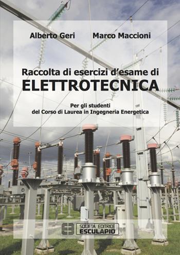 Raccolta di esercizi d'esame di elettrotecnica. Per gli studenti del corso di laurea in ingegneria energetica - Alberto Geri, Marco Maccioni - Libro Esculapio 2016 | Libraccio.it
