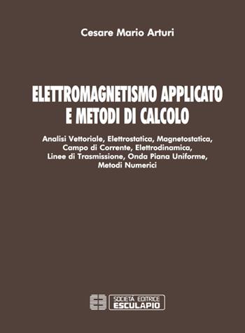 Elettromagnetismo applicato e metodi di calcolo - Cesare Mario Arturi - Libro Esculapio 2016 | Libraccio.it