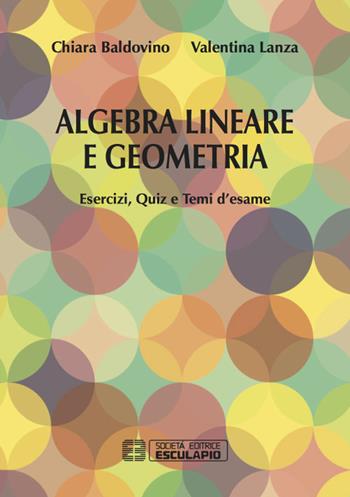 Algebra lineare e geometria. Esercizi quiz e temi d'esame - Chiara Baldovino, Valentina Lanza - Libro Esculapio 2016 | Libraccio.it