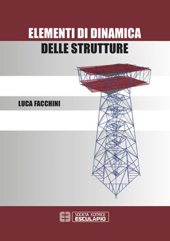 Elementi di dinamica delle strutture - Luca Facchini - Libro Esculapio 2016 | Libraccio.it
