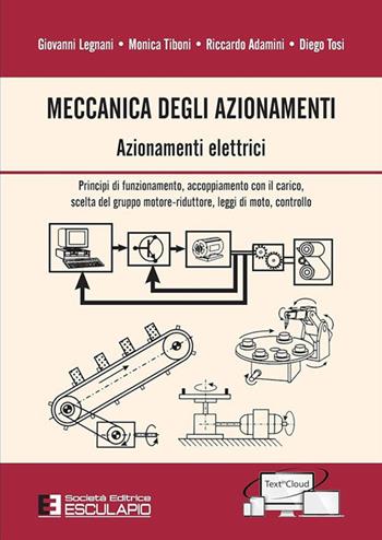 Meccanica degli azionamenti. Azionamenti elettrici. Principio di funzionamento, accoppiamento con il carico, scelta del gruppo motore-riduttore, leggi di moto, controllo - Giovanni Legnani, Monica Tiboni, Riccardo Adamini - Libro Esculapio 2016 | Libraccio.it