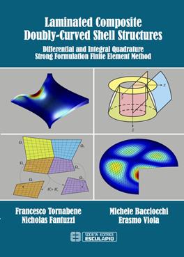 Laminated composite doubly-curved shell structures. Differential and integral quadrature strong formulation finite element method - Francesco Tornabene, Michele Bacciocchi, Nicholas Fantuzzi - Libro Esculapio 2016 | Libraccio.it