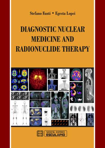 Diagnostic nuclear medicine and radionuclide therapy - Stefano Fanti, Egesta Lopci - Libro Esculapio 2016 | Libraccio.it
