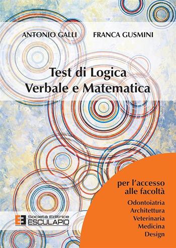 Test di logica verbale e matematica. Per l'accesso alle facoltà di Architettura, Medicina, Odontoiatria, Veterinaria, Design - Antonio Galli, Franca Gusmini - Libro Esculapio 2016 | Libraccio.it