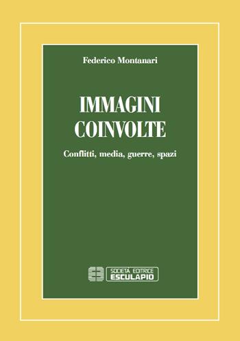 Immagini coinvolte. Conflitti, media, guerre, spazi - Federico Montanari - Libro Esculapio 2016, Teoria della cultura | Libraccio.it