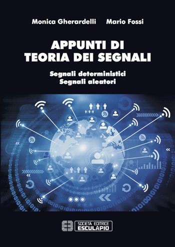 Appunti di teoria dei segnali. Segnali deterministici e segnali aleatori - Monica Gherardelli, Mario Fossi - Libro Esculapio 2016 | Libraccio.it