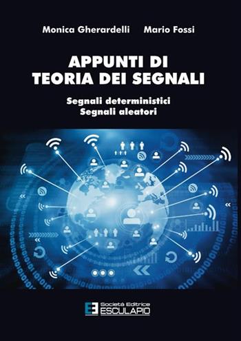 Appunti di teoria dei segnali. Segnali deterministici e segnali aleatori - Monica Gherardelli, Mario Fossi - Libro Esculapio 2016 | Libraccio.it