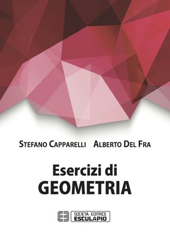 Esercizi di geometria - Stefano Capparelli, Alberto Del Fra - Libro Esculapio 2016 | Libraccio.it