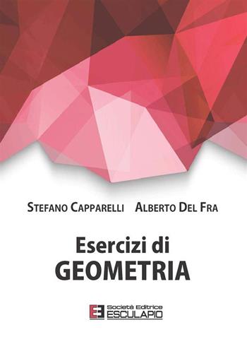 Esercizi di geometria - Stefano Capparelli, Alberto Del Fra - Libro Esculapio 2016 | Libraccio.it