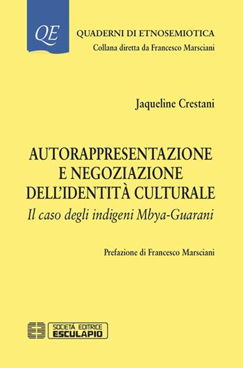 Autorappresentazione e negoziazione dell'identità culturale. Il caso degli indigeni Mbya-Guarani - Jaqueline Crestani - Libro Esculapio 2016, Quaderni di etnosemiotica | Libraccio.it