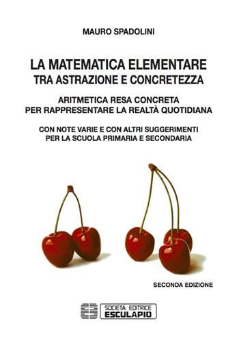 La matematica elementare tra astrazione e concretezza - Mauro Spadolini - Libro Esculapio 2016 | Libraccio.it