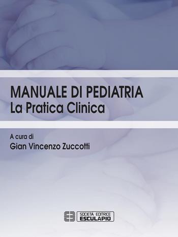 Manuale di pediatria. La pratica clinica - Gian Vincenzo Zuccotti - Libro Esculapio 2016 | Libraccio.it