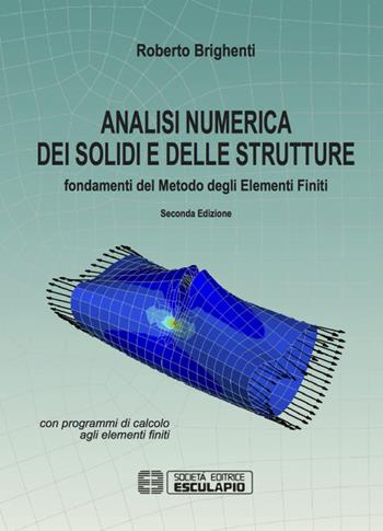 Analisi numerica dei solidi e delle strutture. Fondamenti del metodo degli elementi finiti - Roberto Brighenti - Libro Esculapio 2016 | Libraccio.it