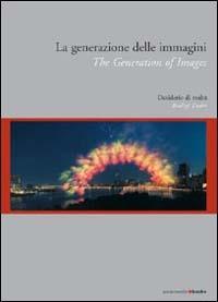 La generazione delle immagini. Desiderio di realtà. Eidz. italiana e inglese  - Libro Postmedia Books 2003 | Libraccio.it