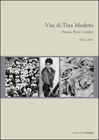 Vita di Tina Modotti. Fuoco, neve e ombre - Patricia Albers - Libro Postmedia Books 2005 | Libraccio.it