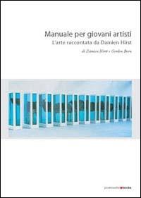 Manuale per giovani artisti. L'arte raccontata da Damien Hirst - Damien Hirst, Gordon Burn - Libro Postmedia Books 2005 | Libraccio.it