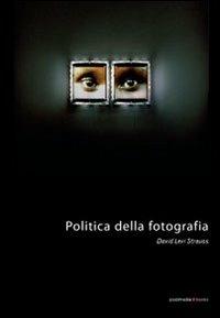 Politica della fotografia - Davis Levi Strauss - Libro Postmedia Books 2007 | Libraccio.it