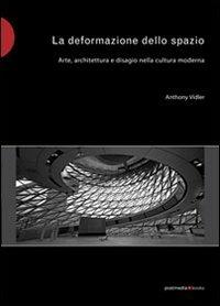 La deformazione dello spazio. Arte, architettura e disagio nella cultura moderna - Anthony Vidler - Libro Postmedia Books 2008 | Libraccio.it