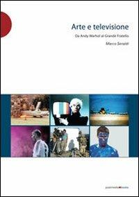 Arte e televisione. Da Andy Warhol al grande fratello - Marco Senaldi - Libro Postmedia Books 2009 | Libraccio.it