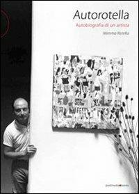 Autorotella. Autobiografia di un artista - Mimmo Rotella - Libro Postmedia Books 2011 | Libraccio.it