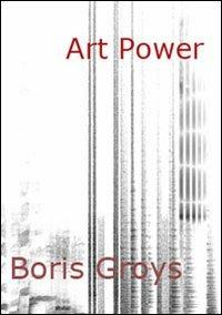 Art power - Boris Groys - Libro Postmedia Books 2012 | Libraccio.it
