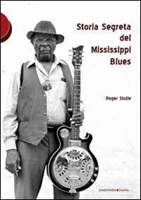 Storia segreta del Mississippi Blues - Roger Stolle - Libro Postmedia Books 2012 | Libraccio.it