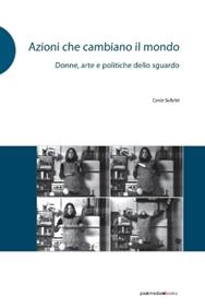 Azioni che cambiano il mondo. Donne, arte e politiche dello sguardo. Ediz. illustrata - Carla Subrizi - Libro Postmedia Books 2012 | Libraccio.it