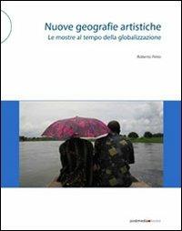 Nuove geografie artistiche. Le mostre al tempo della globalizzazione - Roberto Pinto - Libro Postmedia Books 2012 | Libraccio.it