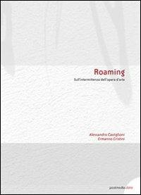 Roaming. Sull'intermittenza dell'opera d'arte - Alessandro Castiglioni, Ermanno Cristini - Libro Postmedia Books 2013 | Libraccio.it