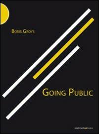 Going public - Boris Groys - Libro Postmedia Books 2013 | Libraccio.it