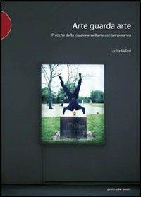 Arte guarda arte. Pratiche della citazione nell'arte contemporanea - Lucilla Meloni - Libro Postmedia Books 2013 | Libraccio.it