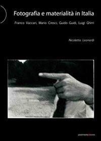 Fotografia e materialità in Italia. Franco Vaccari, Mario Cresci, Guido Guidi, Luigi Ghirri - Nicoletta Leonardi - Libro Postmedia Books 2013 | Libraccio.it