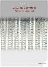 Casualità e controllo. Fotografia, video e web - Luca Panaro - Libro Postmedia Books 2014 | Libraccio.it