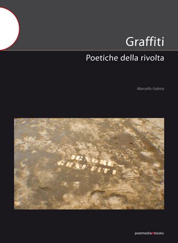 Graffiti. Poetiche della rivolta - Marcello Faletra - Libro Postmedia Books 2015 | Libraccio.it