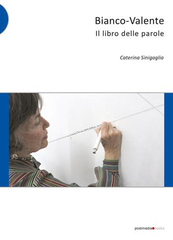 Bianco-Valente. Il libro delle parole - Caterina Sinigaglia - Libro Postmedia Books 2015 | Libraccio.it