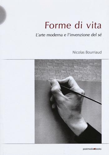 Forme di vita. L'arte moderna e l'invenzione di sé - Nicolas Bourriaud - Libro Postmedia Books 2016 | Libraccio.it